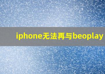 iphone无法再与beoplay e8